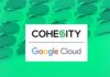Cohesity amplía su alianza con Google Cloud.